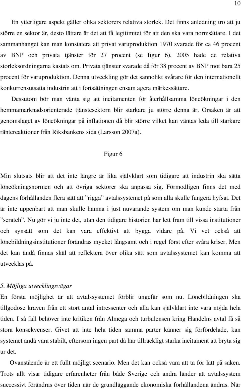 2005 hade de relativa storleksordningarna kastats om. Privata tjänster svarade då för 38 procent av BNP mot bara 25 procent för varuproduktion.