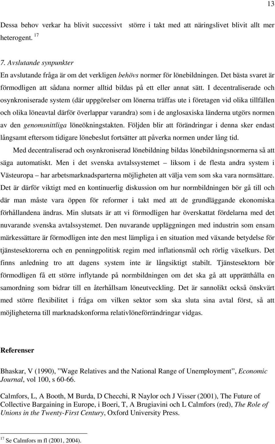 I decentraliserade och osynkroniserade system (där uppgörelser om lönerna träffas ute i företagen vid olika tillfällen och olika löneavtal därför överlappar varandra) som i de anglosaxiska länderna