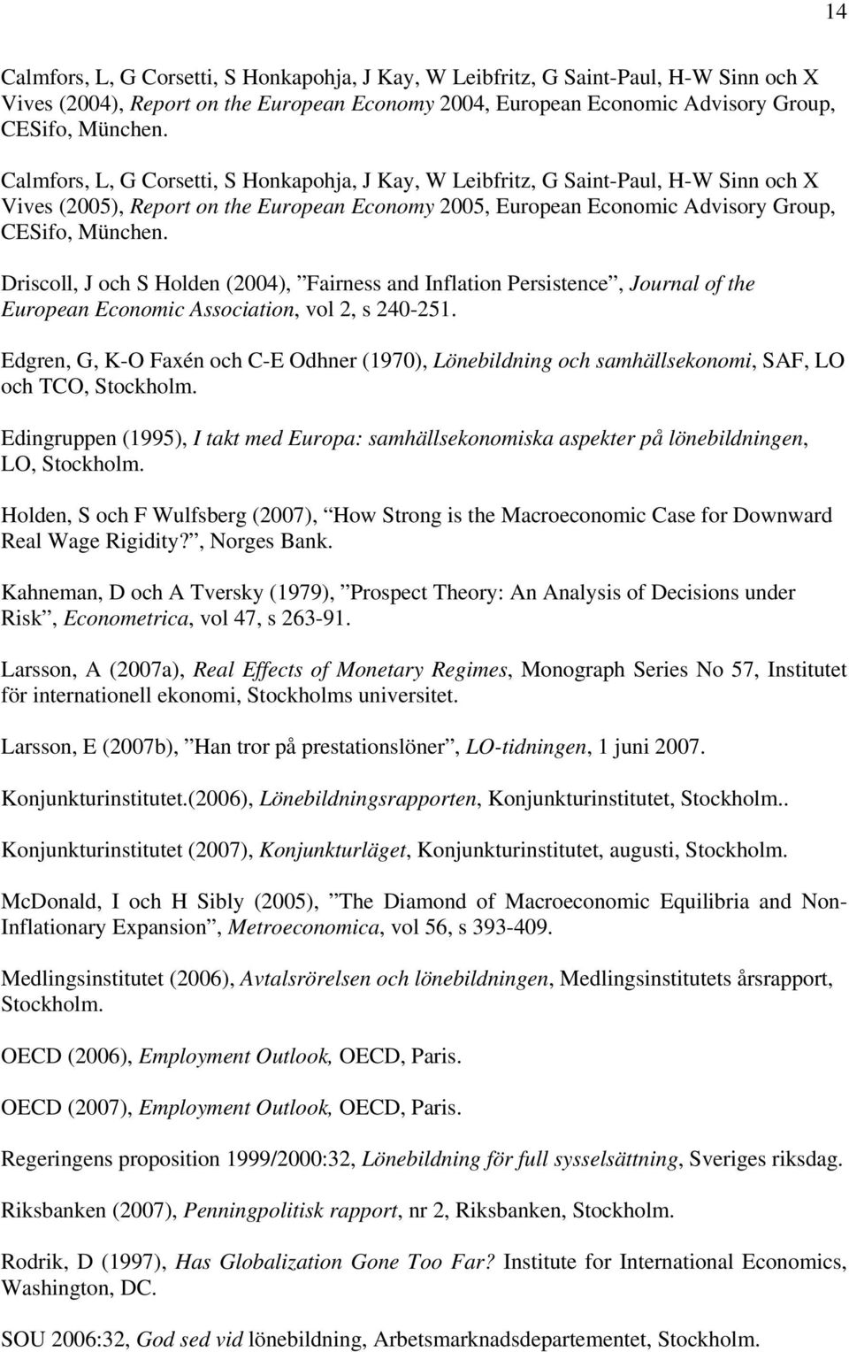 Driscoll, J och S Holden (2004), Fairness and Inflation Persistence, Journal of the European Economic Association, vol 2, s 240-251.