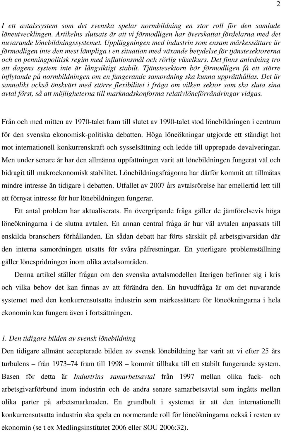 Uppläggningen med industrin som ensam märkessättare är förmodligen inte den mest lämpliga i en situation med växande betydelse för tjänstesektorerna och en penningpolitisk regim med inflationsmål och