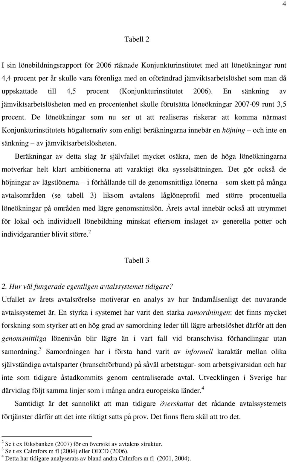 De löneökningar som nu ser ut att realiseras riskerar att komma närmast Konjunkturinstitutets högalternativ som enligt beräkningarna innebär en höjning och inte en sänkning av jämviktsarbetslösheten.