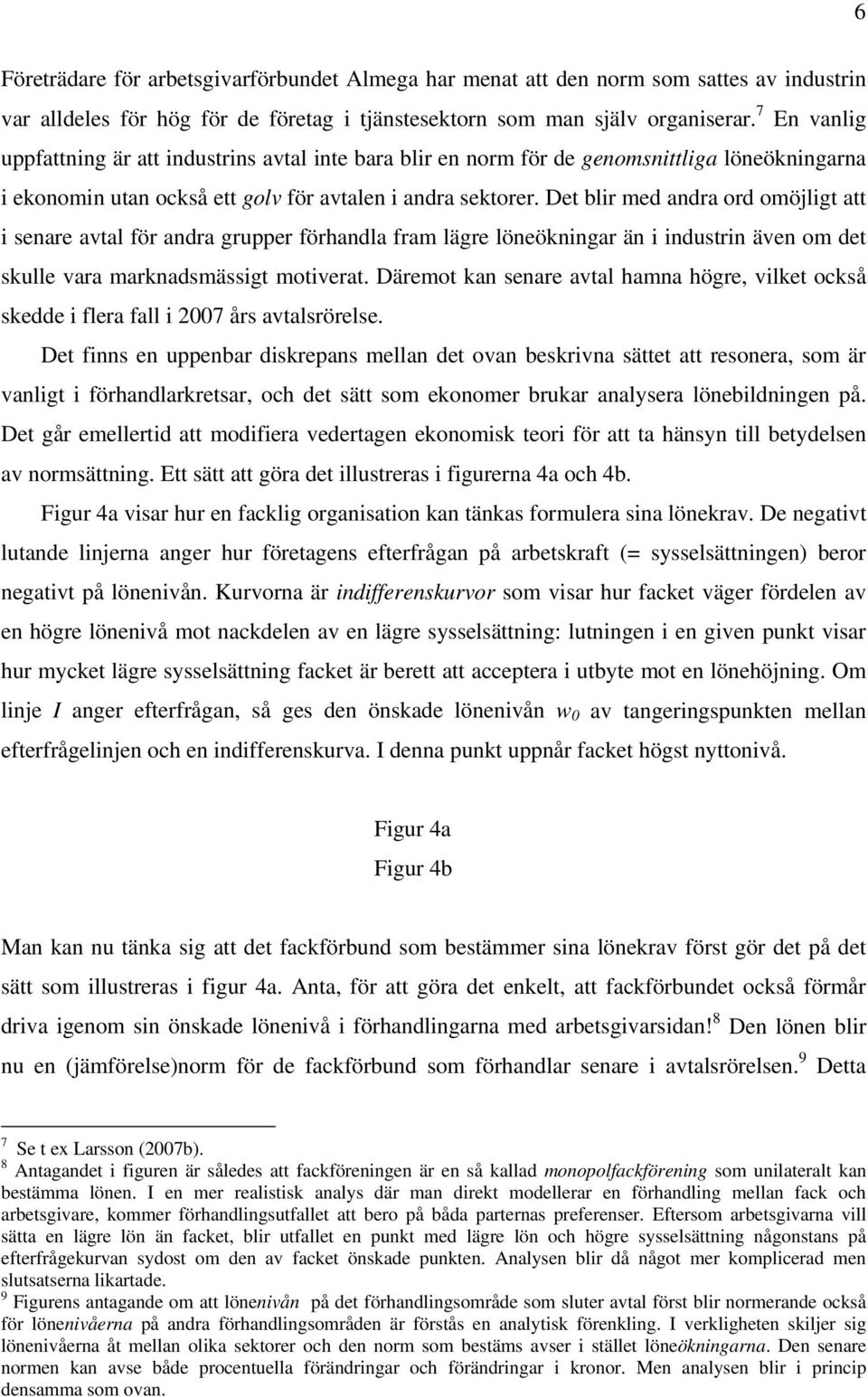 Det blir med andra ord omöjligt att i senare avtal för andra grupper förhandla fram lägre löneökningar än i industrin även om det skulle vara marknadsmässigt motiverat.