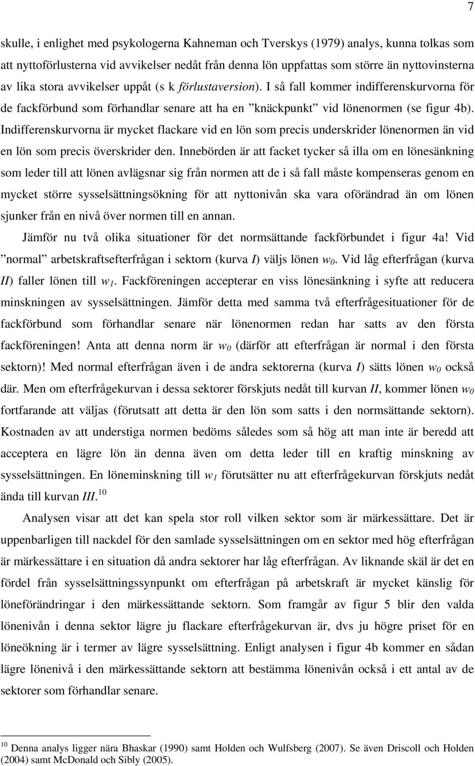 Indifferenskurvorna är mycket flackare vid en lön som precis underskrider lönenormen än vid en lön som precis överskrider den.