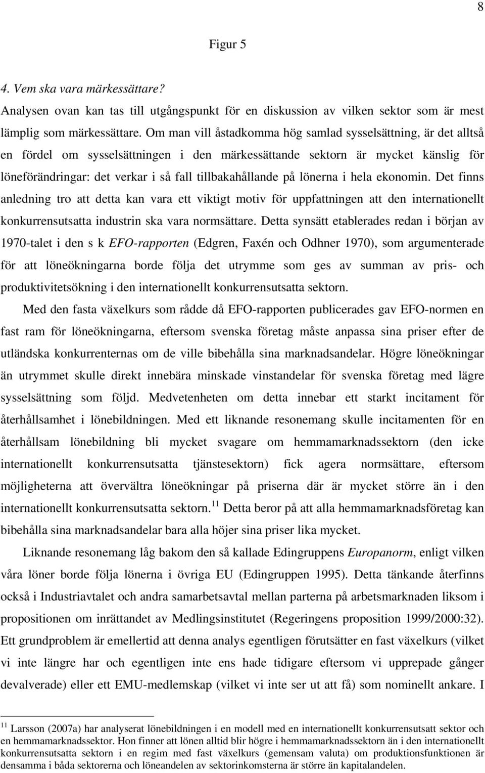 tillbakahållande på lönerna i hela ekonomin. Det finns anledning tro att detta kan vara ett viktigt motiv för uppfattningen att den internationellt konkurrensutsatta industrin ska vara normsättare.