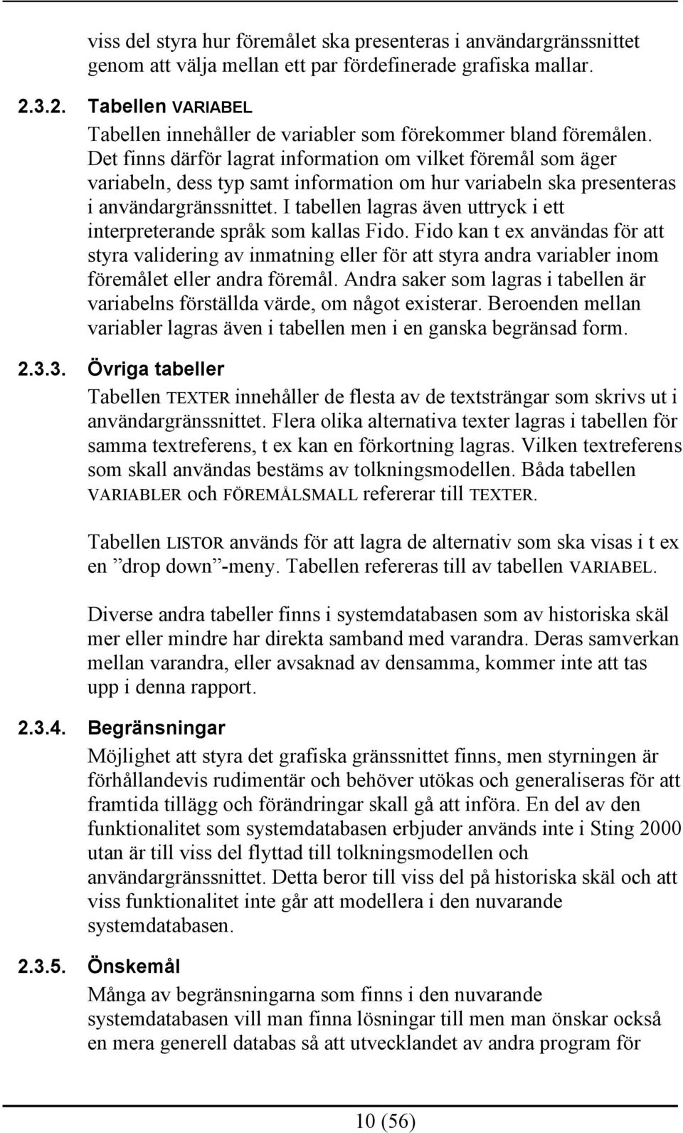 Det finns därför lagrat information om vilket föremål som äger variabeln, dess typ samt information om hur variabeln ska presenteras i användargränssnittet.