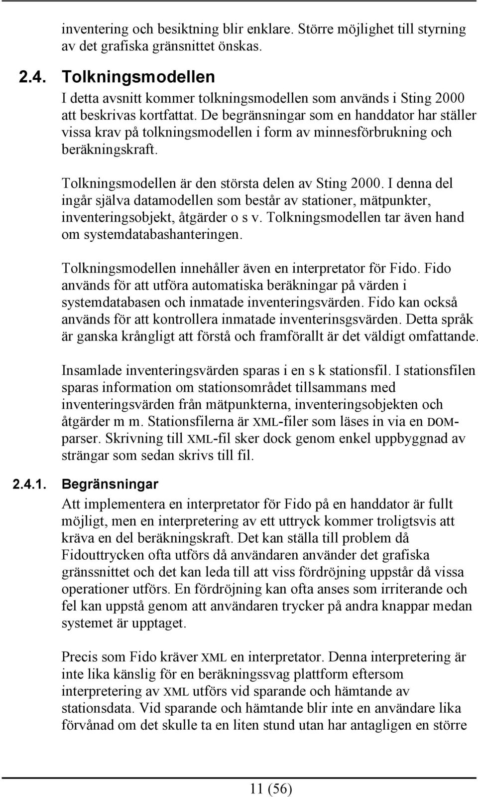 De begränsningar som en handdator har ställer vissa krav på tolkningsmodellen i form av minnesförbrukning och beräkningskraft. Tolkningsmodellen är den största delen av Sting 2000.