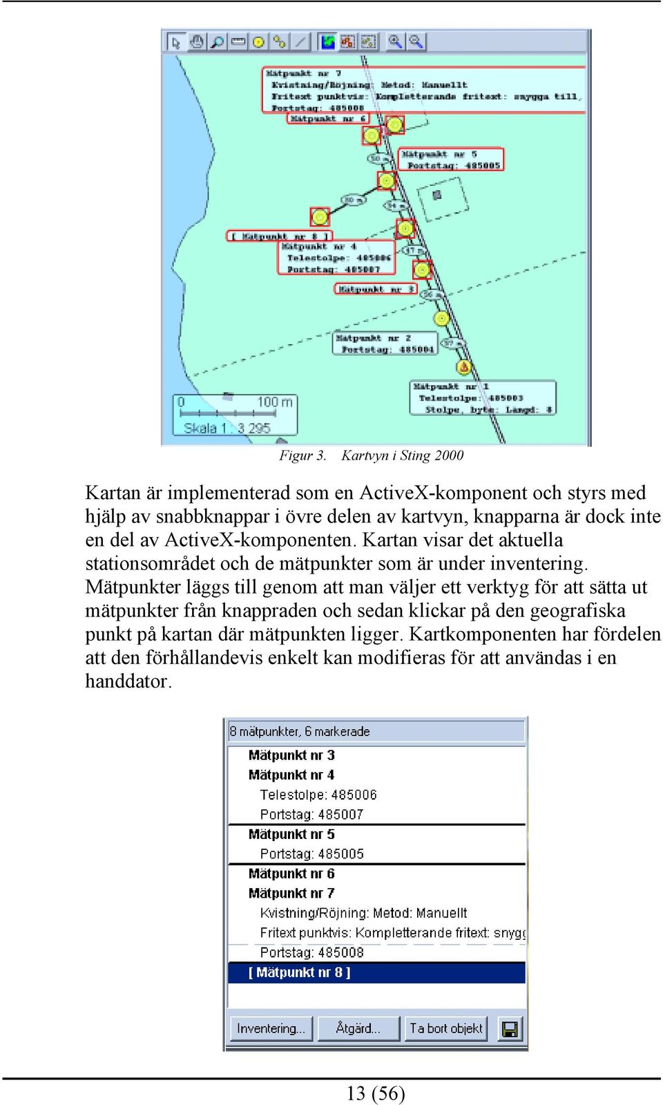 är dock inte en del av ActiveX-komponenten. Kartan visar det aktuella stationsområdet och de mätpunkter som är under inventering.