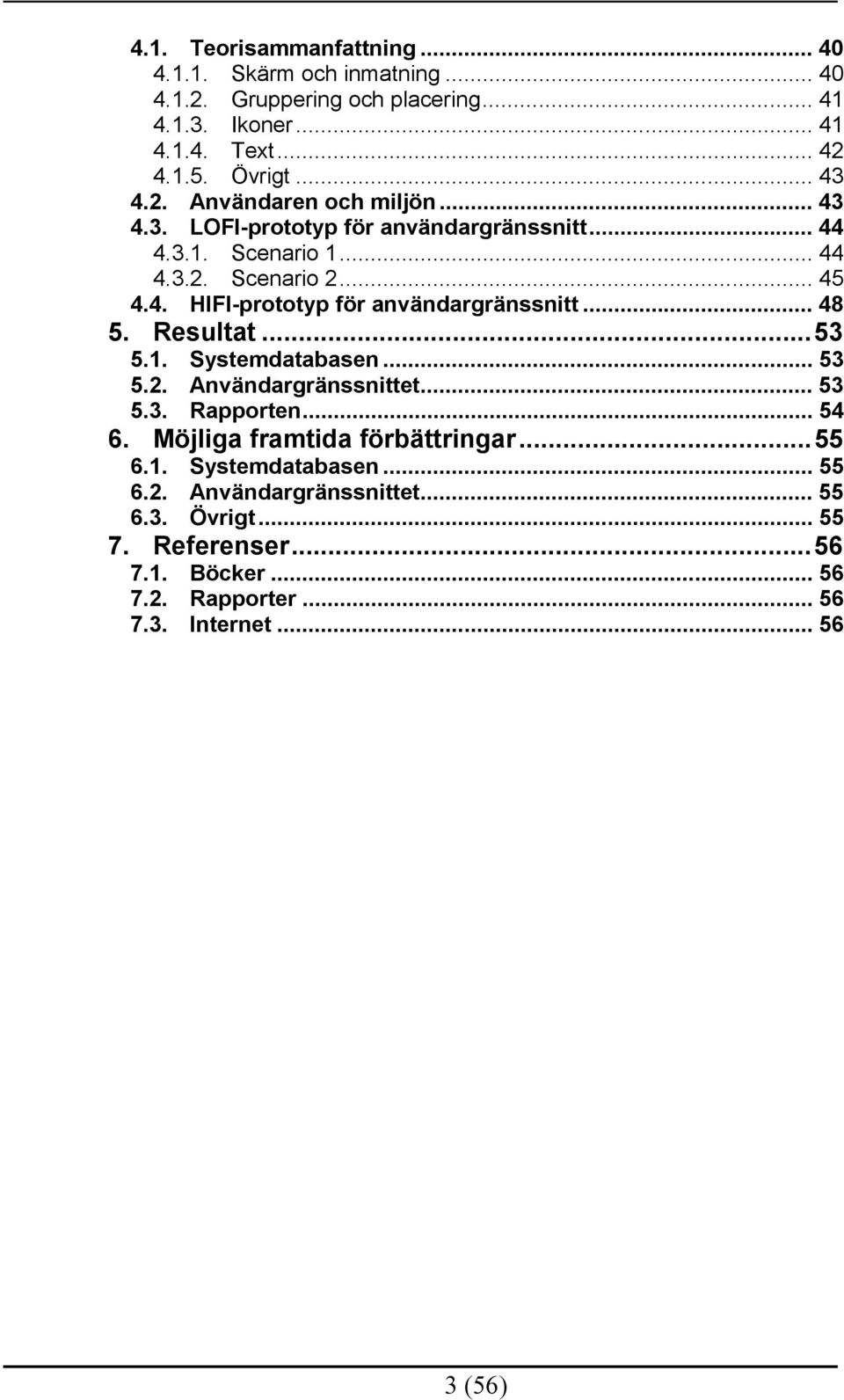 .. 48 5. Resultat...53 5.1. Systemdatabasen... 53 5.2. Användargränssnittet... 53 5.3. Rapporten... 54 6. Möjliga framtida förbättringar...55 6.1. Systemdatabasen... 55 6.