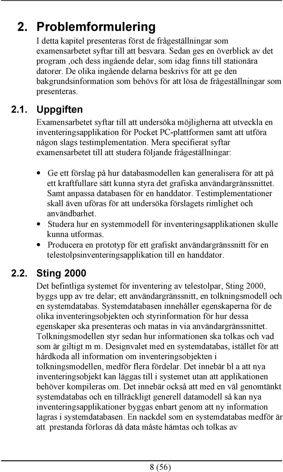 De olika ingående delarna beskrivs för att ge den bakgrundsinformation som behövs för att lösa de frågeställningar som presenteras. 2.1.