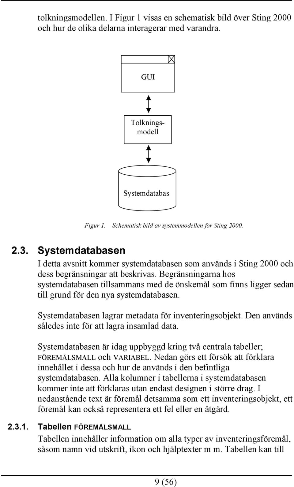 Begränsningarna hos systemdatabasen tillsammans med de önskemål som finns ligger sedan till grund för den nya systemdatabasen. Systemdatabasen lagrar metadata för inventeringsobjekt.