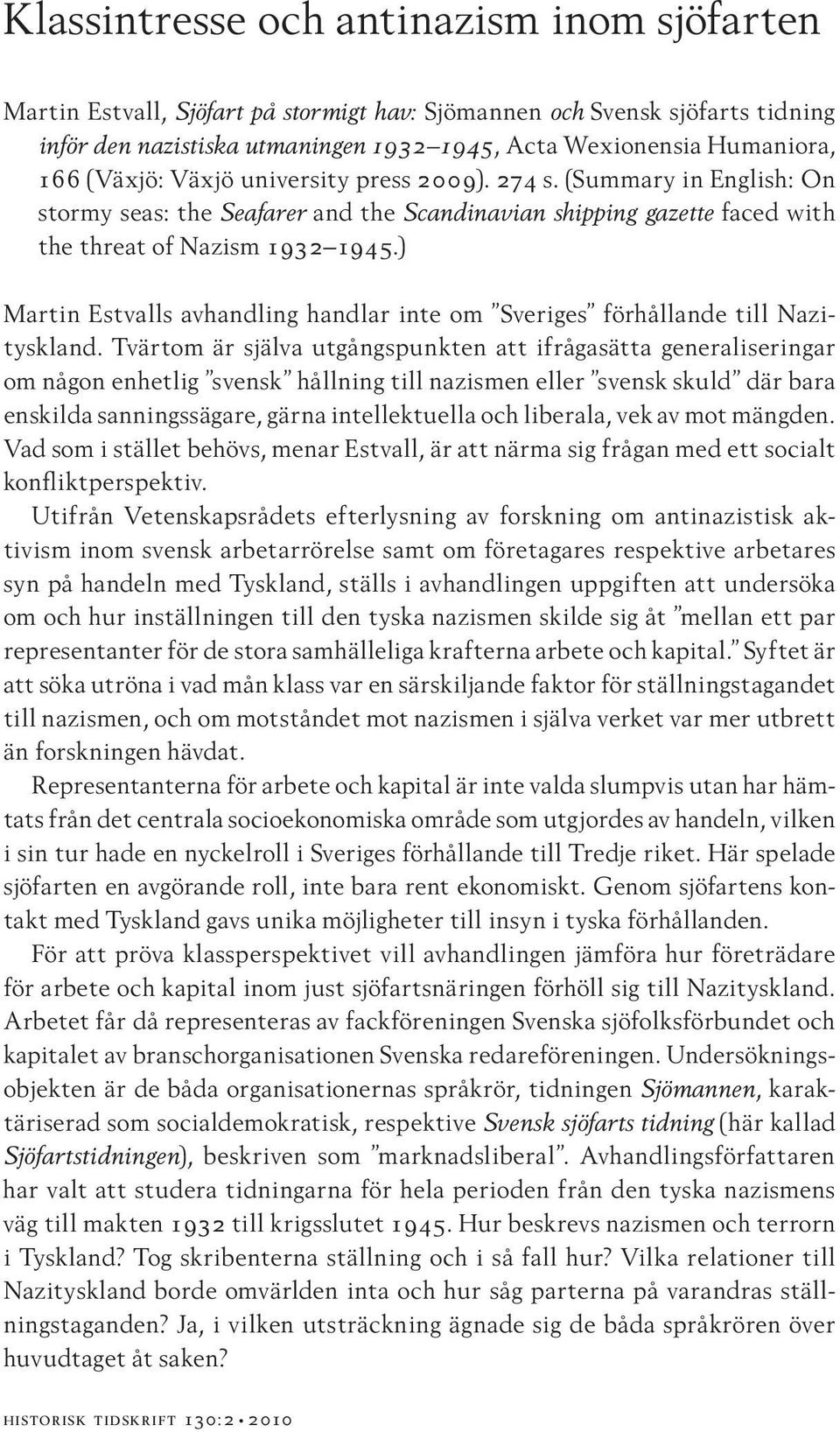 ) Martin Estvalls avhandling handlar inte om Sveriges förhållande till Nazityskland.