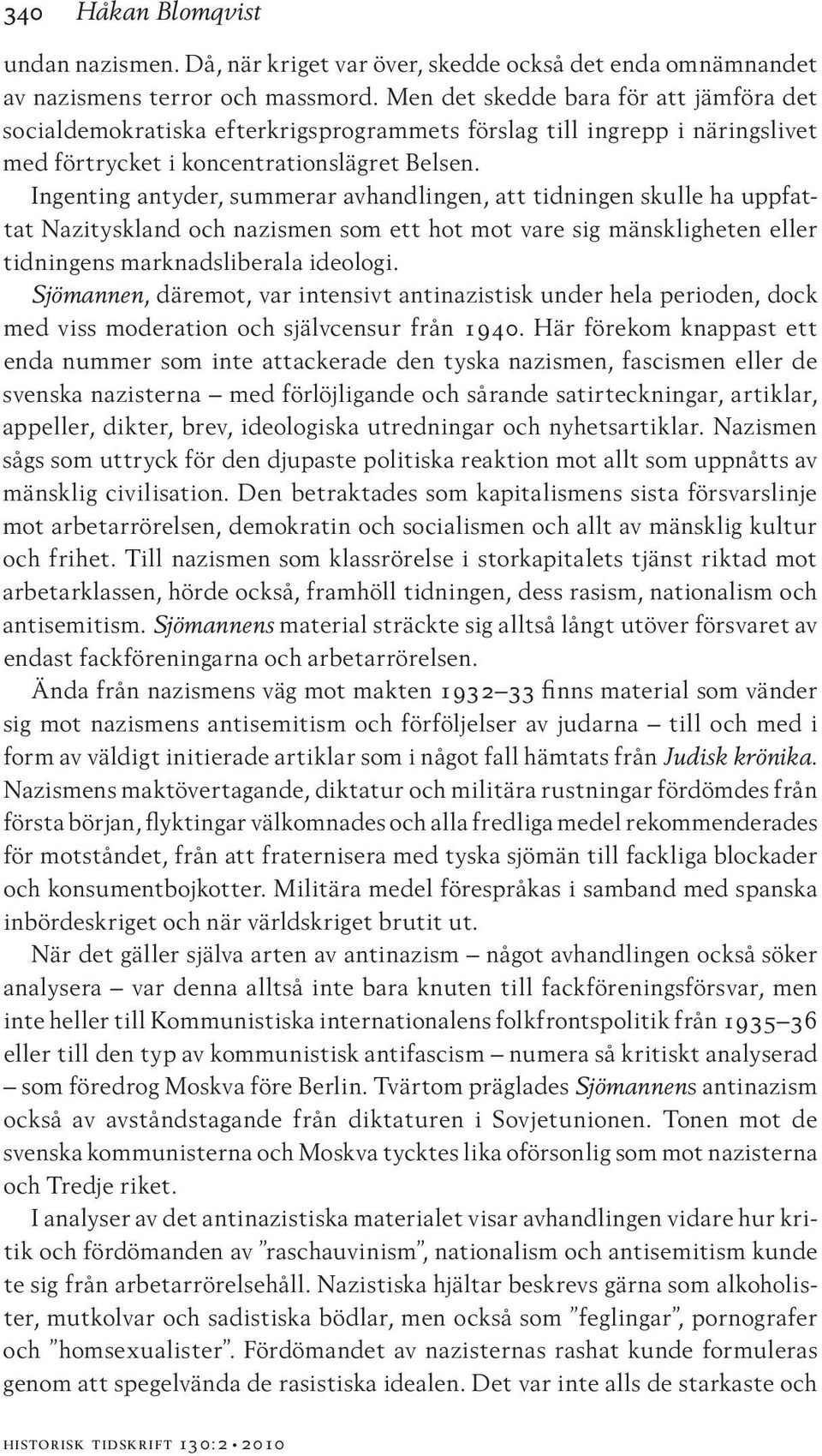 Ingenting antyder, summerar avhandlingen, att tidningen skulle ha uppfattat Nazityskland och nazismen som ett hot mot vare sig mänskligheten eller tidningens marknadsliberala ideologi.