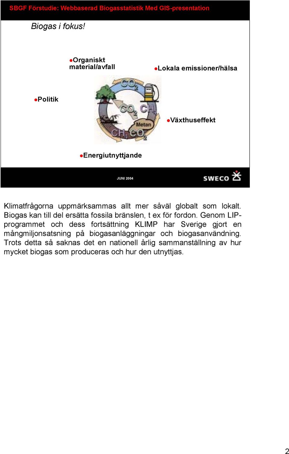 globalt som lokalt. Biogas kan till del ersätta fossila bränslen, t ex för fordon.