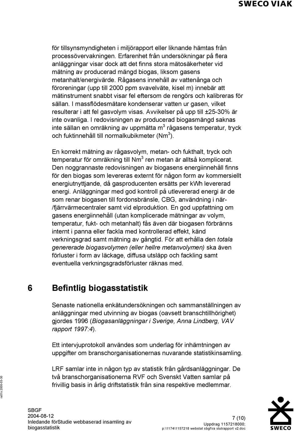 Rågasens innehåll av vattenånga och föroreningar (upp till 2000 ppm svavelväte, kisel m) innebär att mätinstrument snabbt visar fel eftersom de rengörs och kalibreras för sällan.