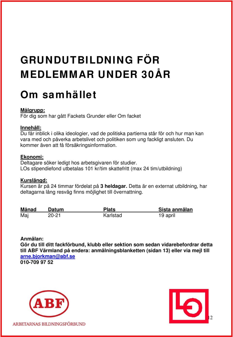 LOs stipendiefond utbetalas 101 kr/tim skattefritt (max 24 tim/utbildning) Kurslängd: Kursen är på 24 timmar fördelat på 3 heldagar.