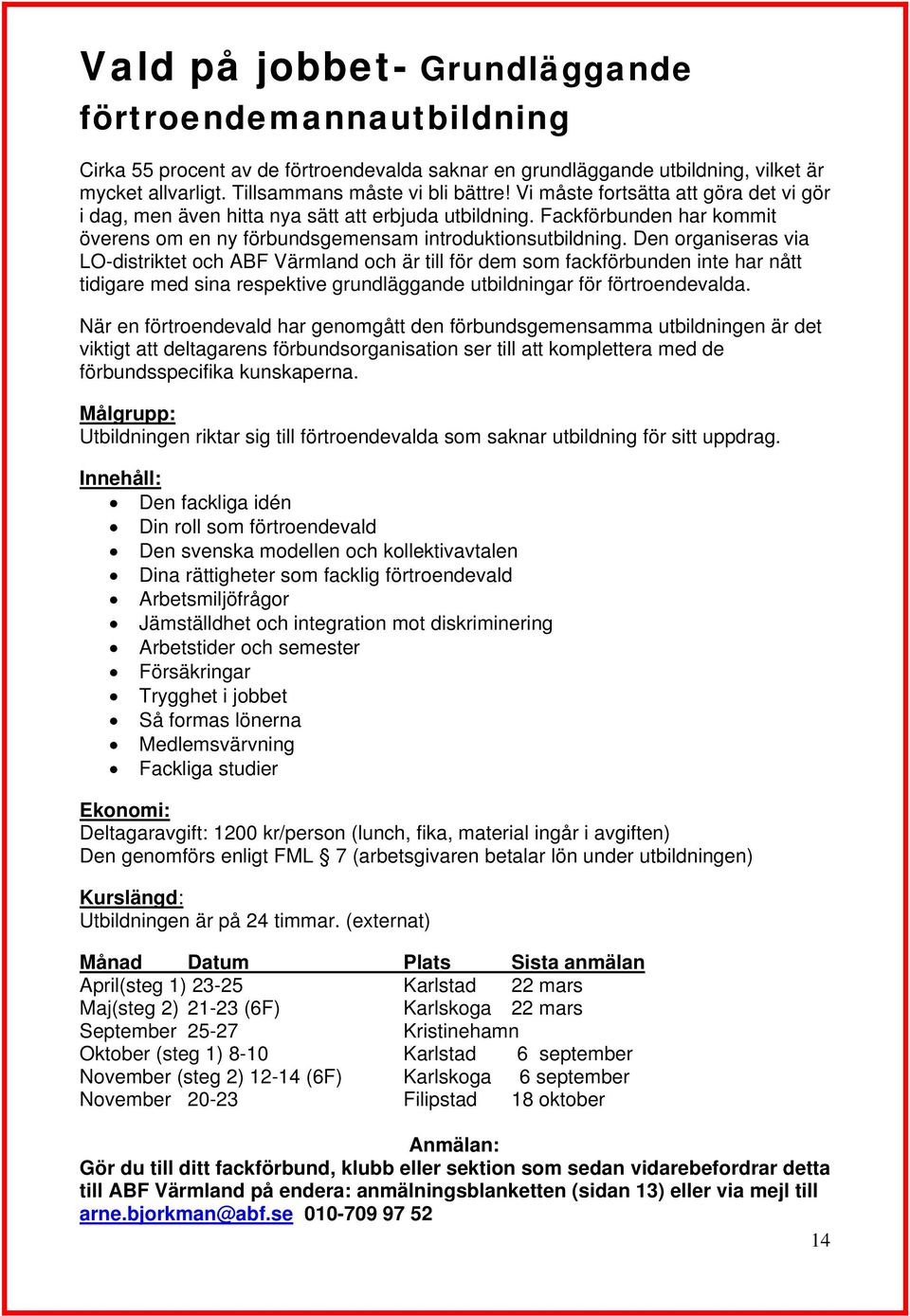 Den organiseras via LO-distriktet och ABF Värmland och är till för dem som fackförbunden inte har nått tidigare med sina respektive grundläggande utbildningar för förtroendevalda.