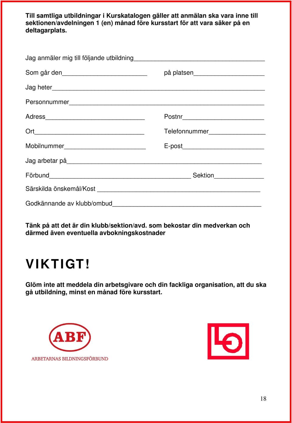 Jag anmäler mig till följande utbildning Som går den på platsen Jag heter Personnummer Adress Ort Mobilnummer Postnr Telefonnummer E-post Jag arbetar på Förbund