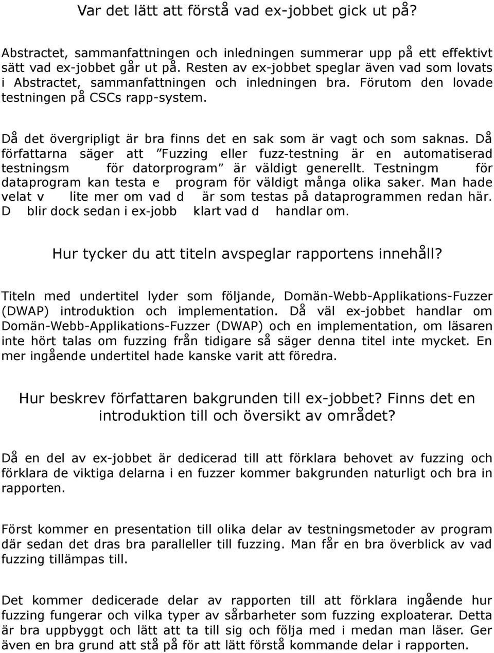 Då det övergripligt är bra finns det en sak som är vagt och som saknas. Då författarna säger att Fuzzing eller fuzz-testning är en automatiserad testningsm för datorprogram är väldigt generellt.