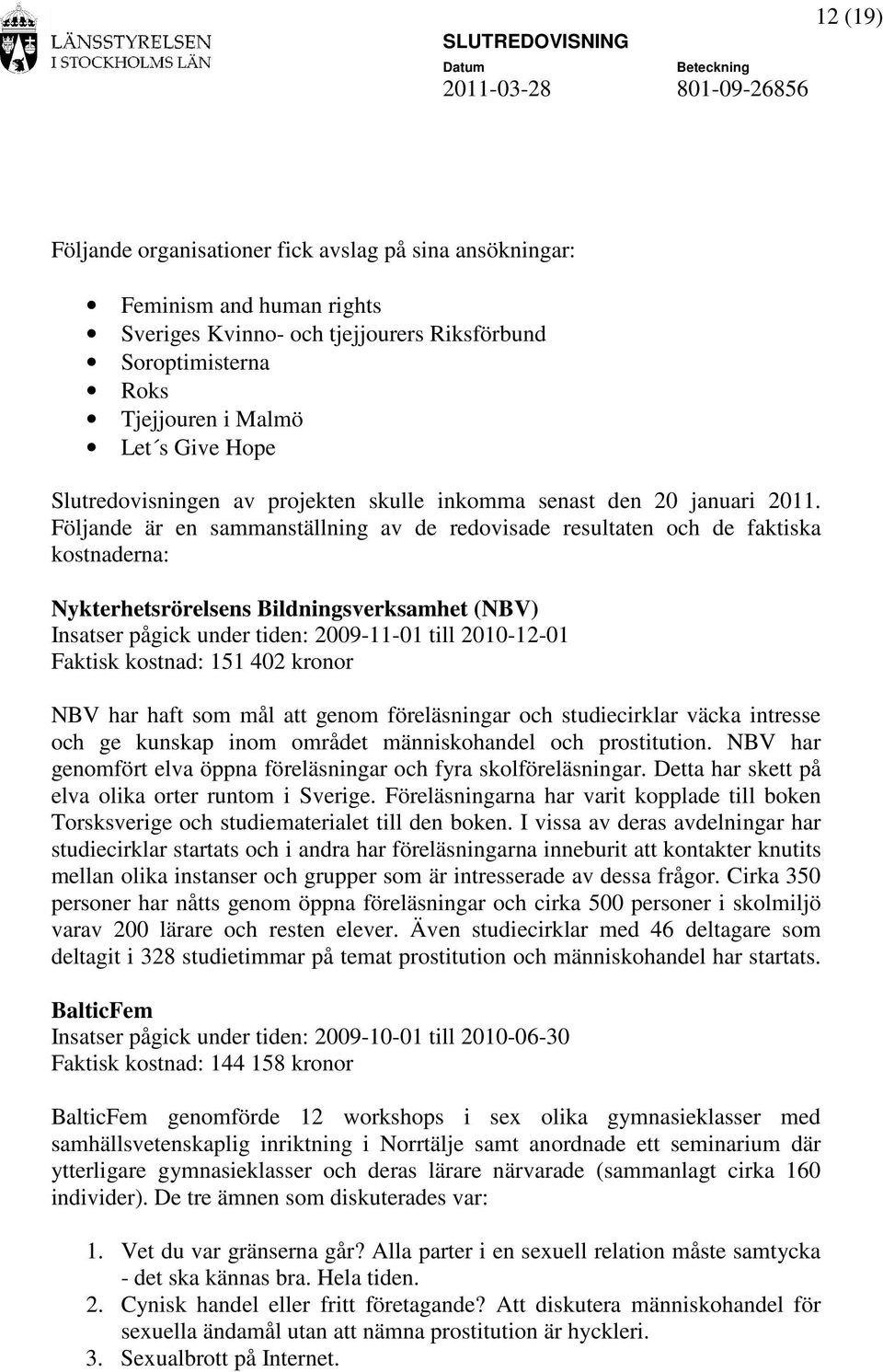 Följande är en sammanställning av de redovisade resultaten och de faktiska kostnaderna: Nykterhetsrörelsens Bildningsverksamhet (NBV) Insatser pågick under tiden: 2009-11-01 till 2010-12-01 Faktisk