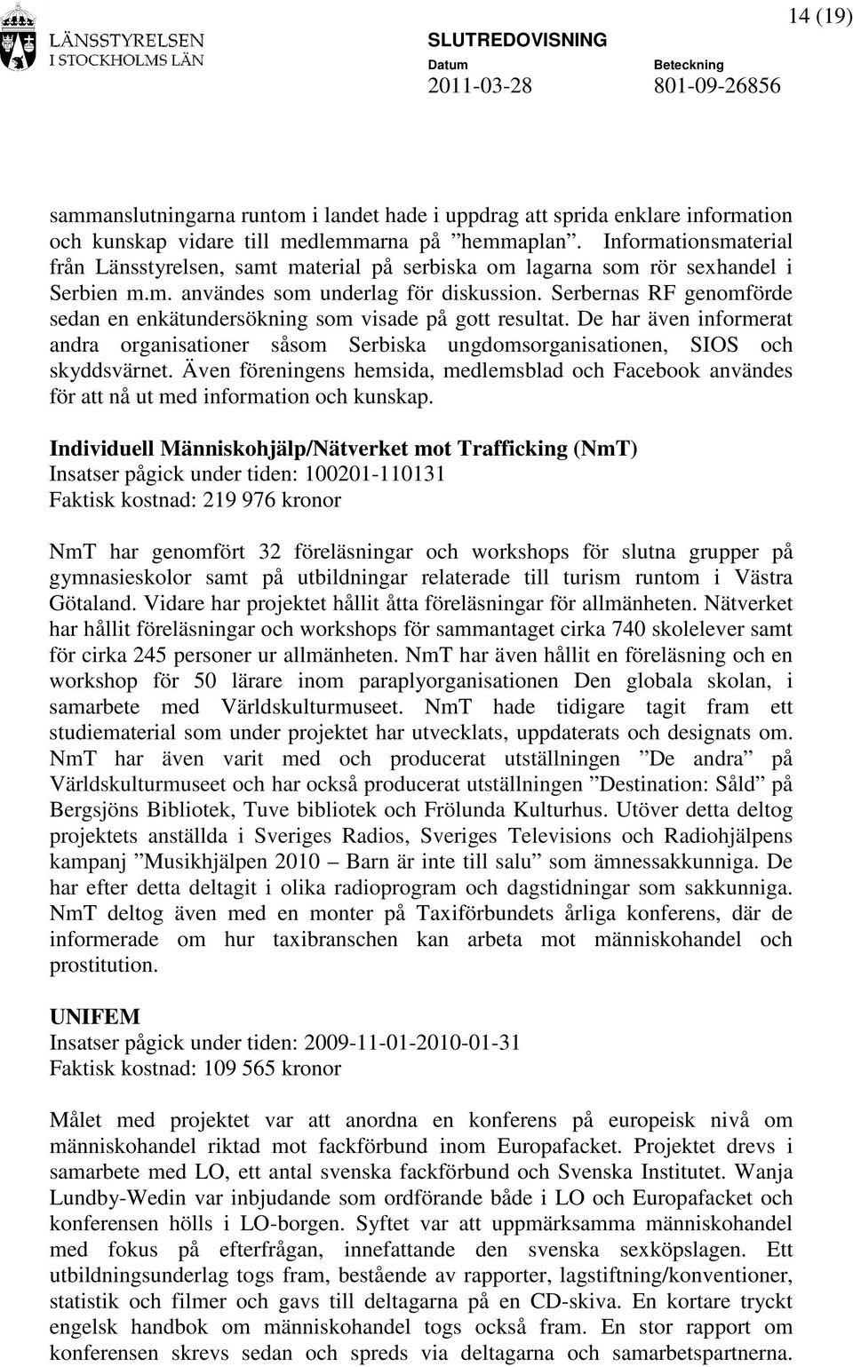 Serbernas RF genomförde sedan en enkätundersökning som visade på gott resultat. De har även informerat andra organisationer såsom Serbiska ungdomsorganisationen, SIOS och skyddsvärnet.