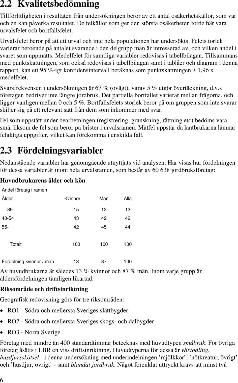 Felets torlek varierar beroende på antalet svarande i den delgrupp man är intresserad av, och vilken andel i svaret som uppmätts. Medelfelet för samtliga variabler redovisas i tabellbilagan.