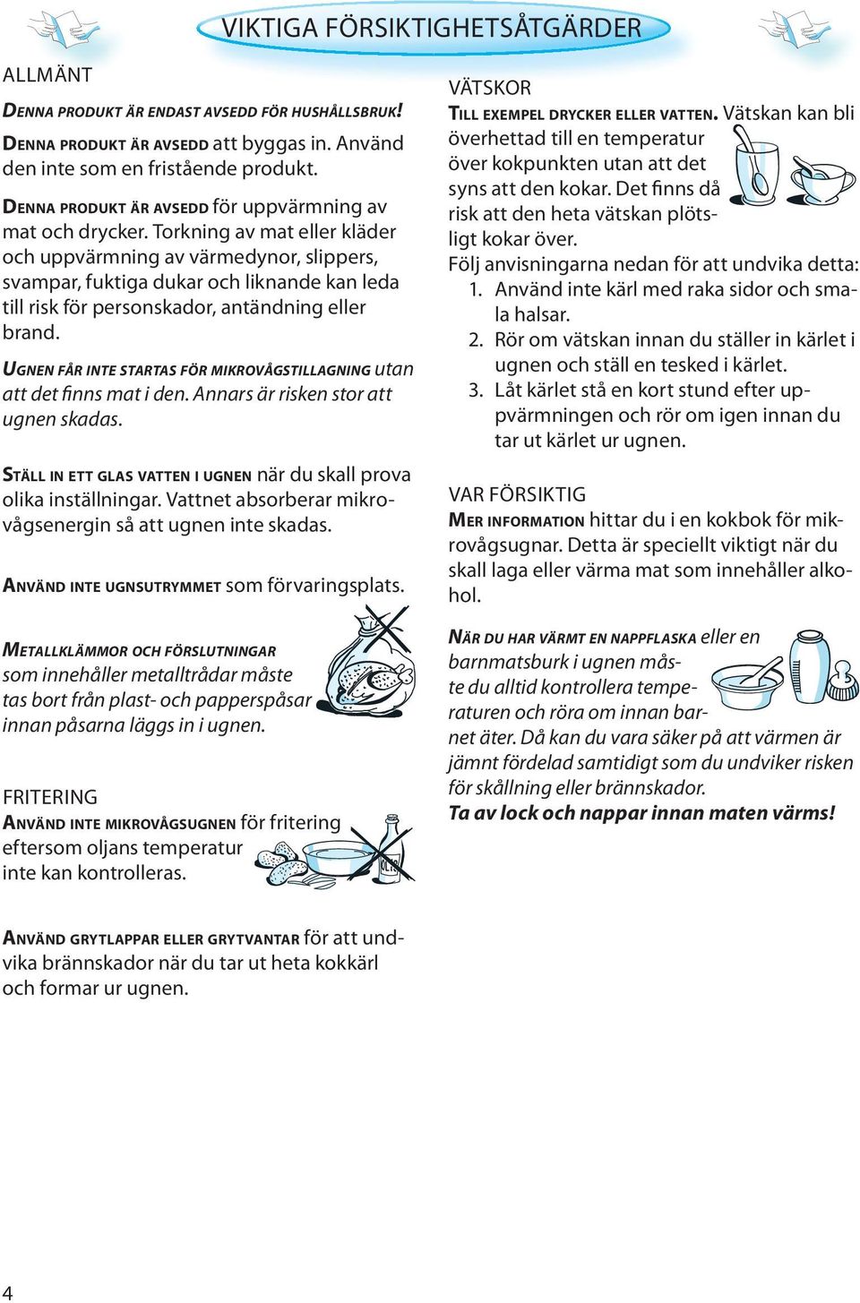 Torkning av mat eller kläder och uppvärmning av värmedynor, slippers, svampar, fuktiga dukar och liknande kan leda till risk för personskador, antändning eller brand.