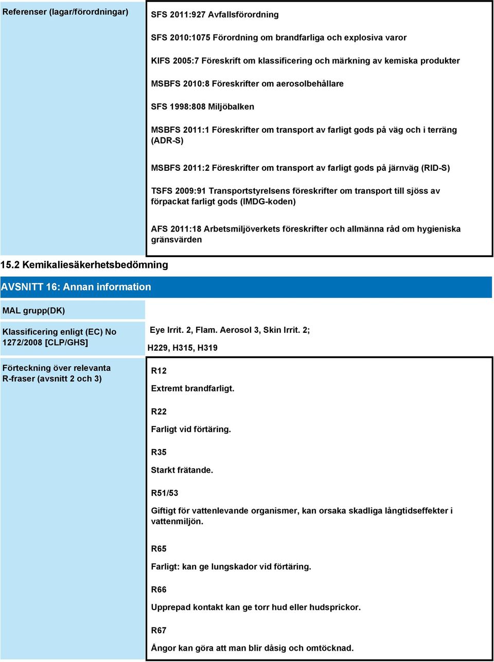 farligt gods på järnväg (RID-S) TSFS 2009:91 Transportstyrelsens föreskrifter om transport till sjöss av förpackat farligt gods (IMDG-koden) AFS 2011:18 Arbetsmiljöverkets föreskrifter och allmänna