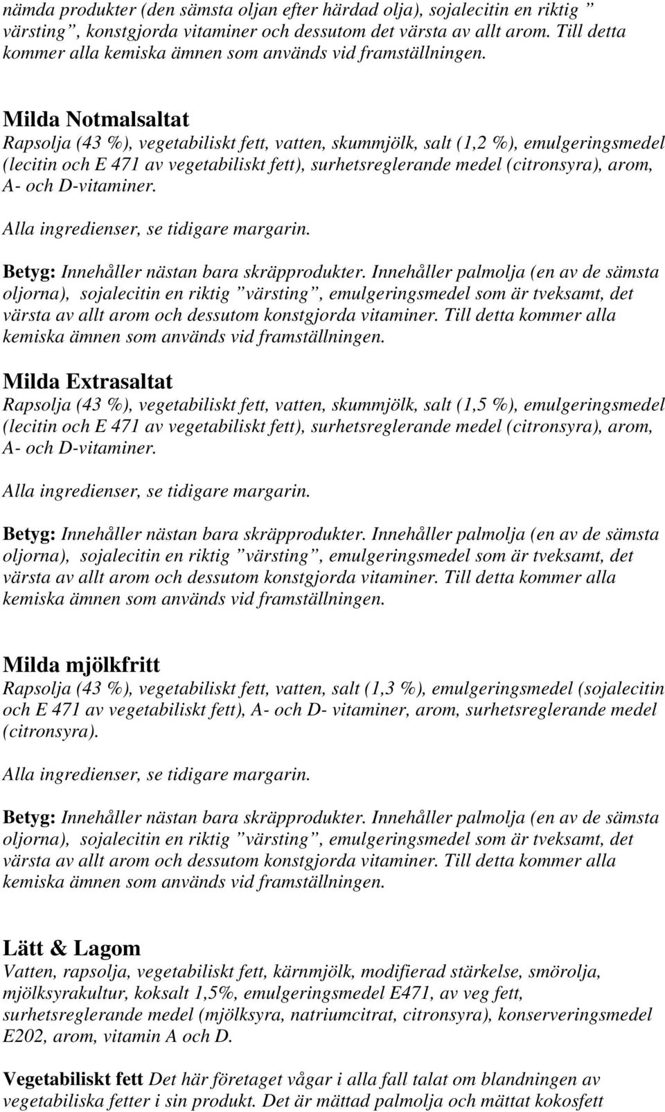 Milda Notmalsaltat Rapsolja (43 %), vegetabiliskt fett, vatten, skummjölk, salt (1,2 %), emulgeringsmedel (lecitin och E 471 av vegetabiliskt fett), surhetsreglerande medel (citronsyra), arom, A- och