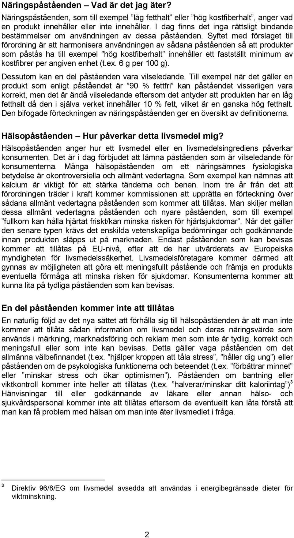 Syftet med förslaget till förordning är att harmonisera användningen av sådana påståenden så att produkter som påstås ha till exempel hög kostfiberhalt innehåller ett fastställt minimum av kostfibrer