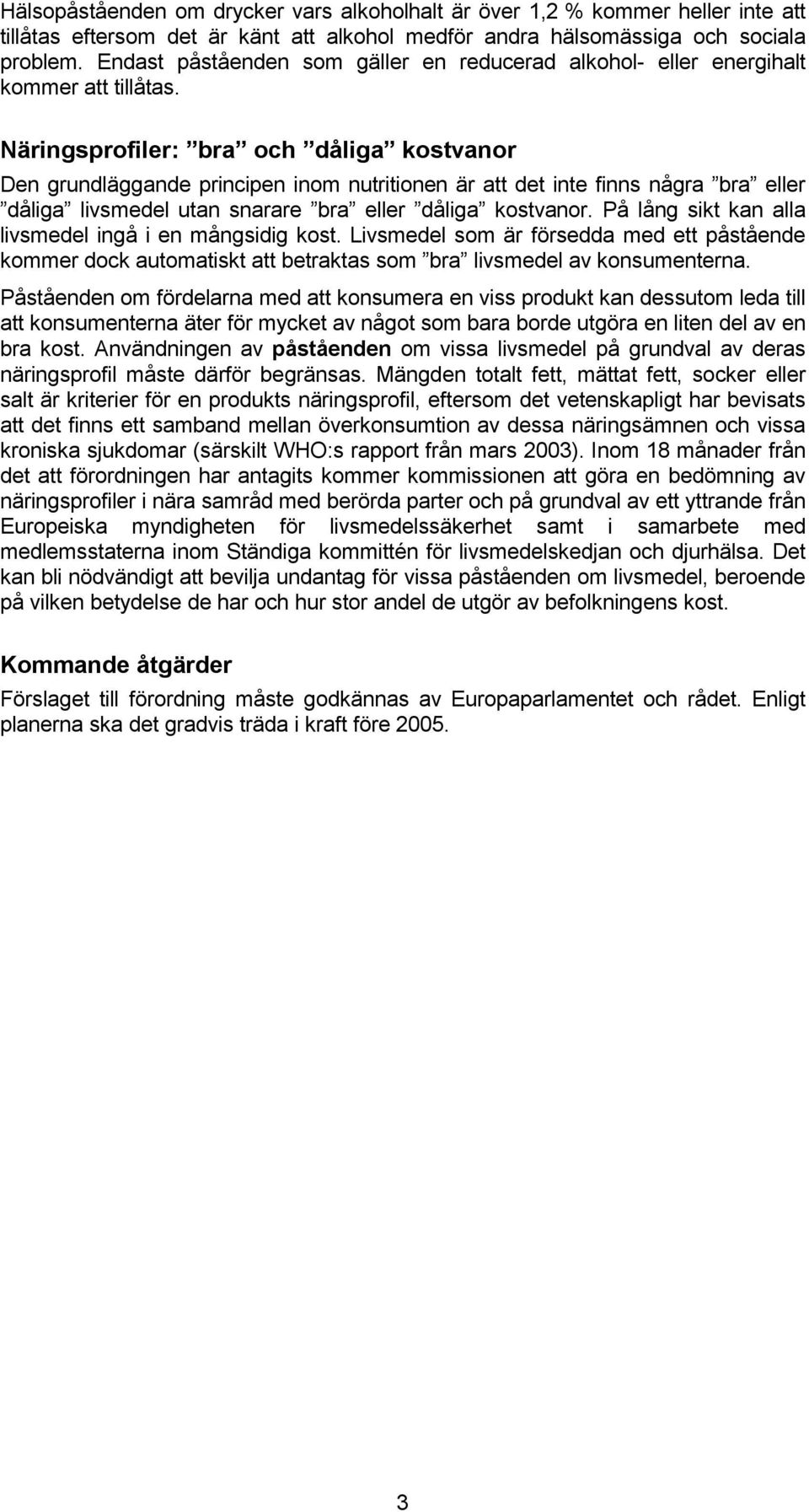 Näringsprofiler: bra och dåliga kostvanor Den grundläggande principen inom nutritionen är att det inte finns några bra eller dåliga livsmedel utan snarare bra eller dåliga kostvanor.