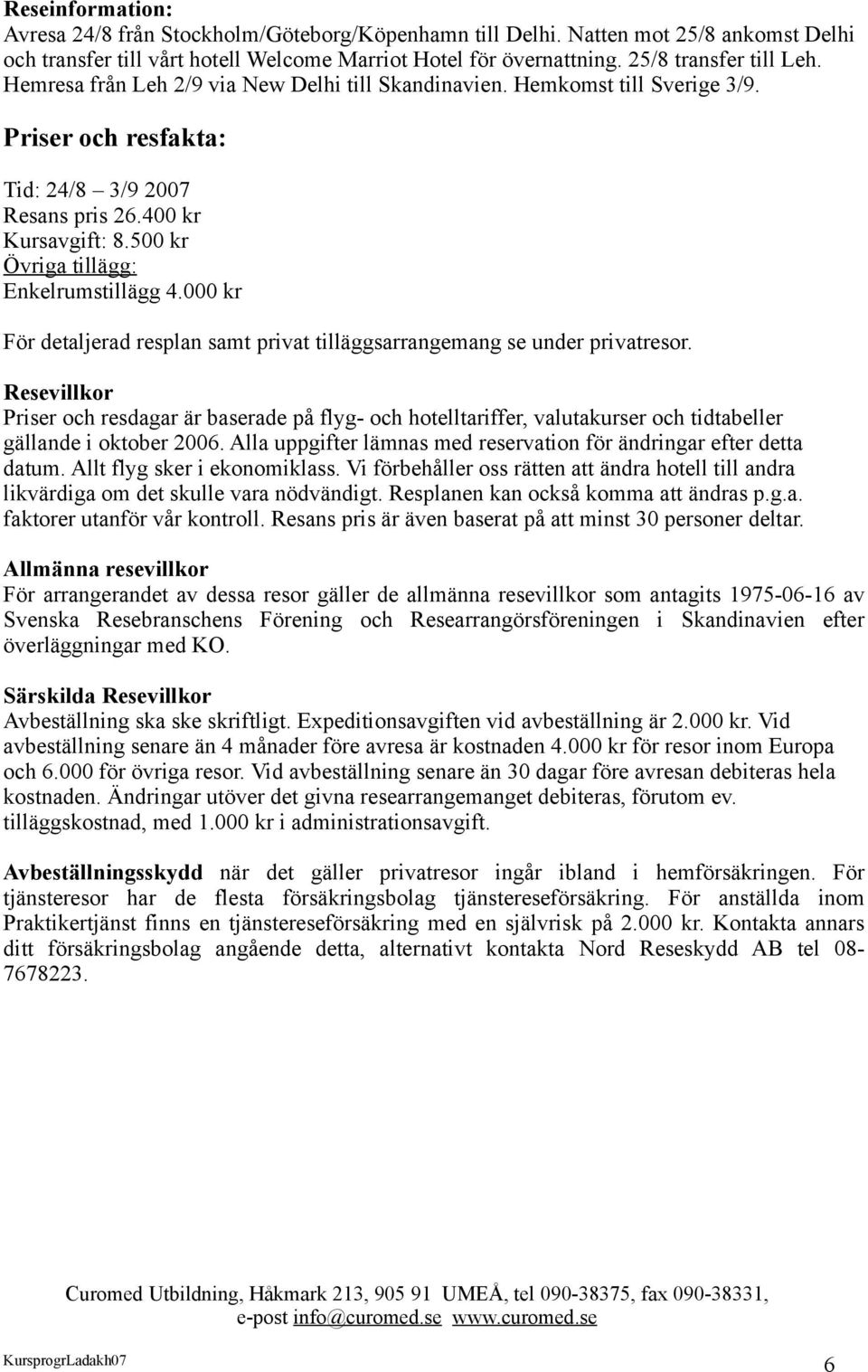 000 kr För detaljerad resplan samt privat tilläggsarrangemang se under privatresor.