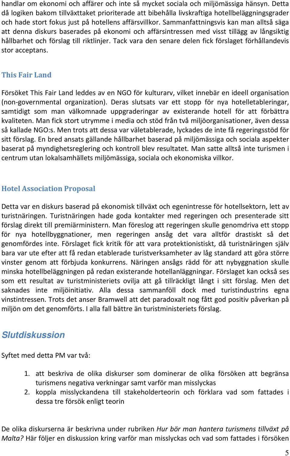 Sammanfattningsvis kan man alltså säga att denna diskurs baserades på ekonomi och affärsintressen med visst tillägg av långsiktig hållbarhet och förslag till riktlinjer.