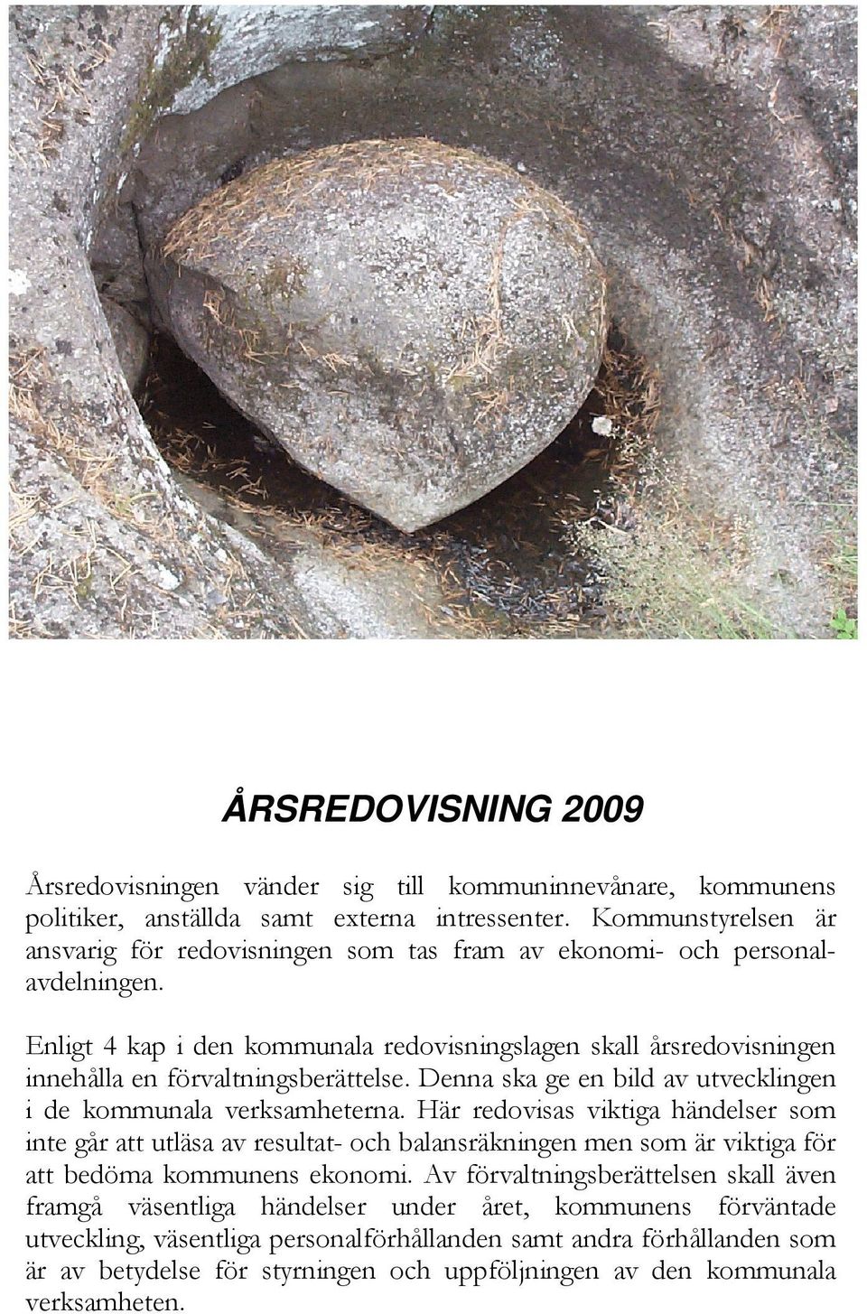 Enligt 4 kap i den kommunala redovisningslagen skall årsredovisningen innehålla en förvaltningsberättelse. Denna ska ge en bild av utvecklingen i de kommunala verksamheterna.