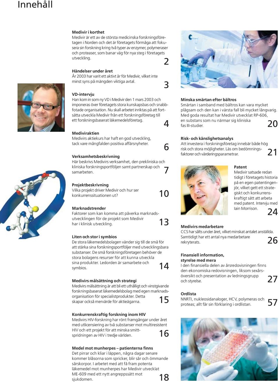 3 VD-intervju Han kom in som ny VD i Medivir den 1 mars 2003 och imponeras över företagets stora kunskapsbas och snabbfotade organisation.