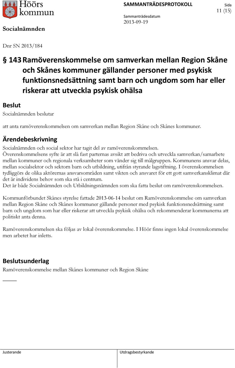 Överenskommelsens syfte är att slå fast parternas avsikt att bedriva och utveckla samverkan/samarbete mellan kommuner och regionala verksamheter som vänder sig till målgruppen.