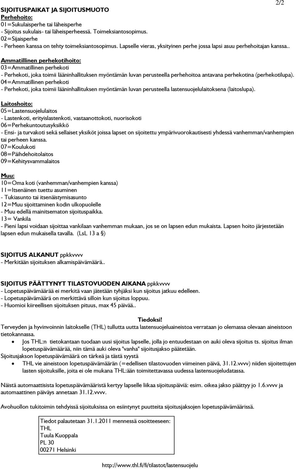 . Ammatillinen perhekotihoito: 03=Ammatillinen perhekoti - Perhekoti, joka toimii lääninhallituksen myöntämän luvan perusteella perhehoitoa antavana perhekotina (perhekotilupa).