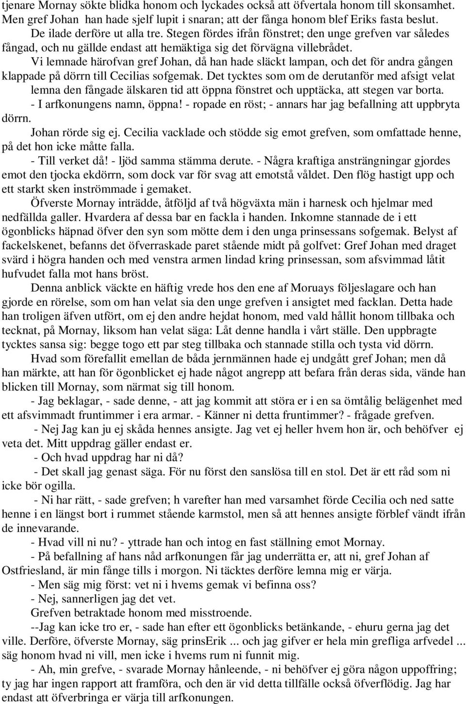 Vi lemnade härofvan gref Johan, då han hade släckt lampan, och det för andra gången klappade på dörrn till Cecilias sofgemak.