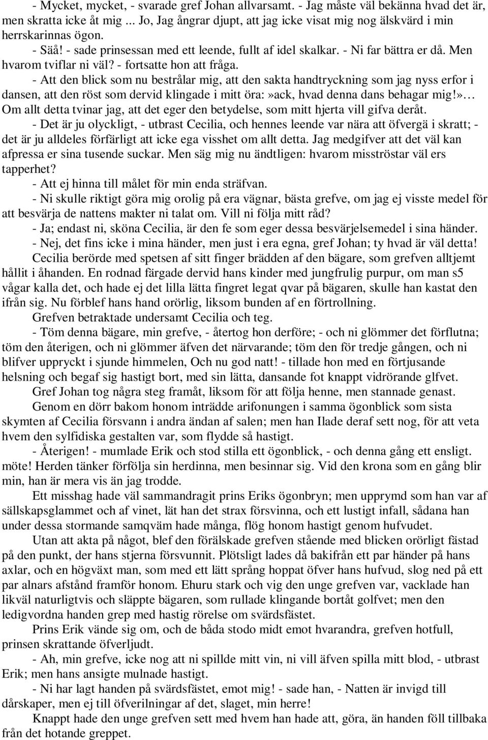 - Att den blick som nu bestrålar mig, att den sakta handtryckning som jag nyss erfor i dansen, att den röst som dervid klingade i mitt öra:»ack, hvad denna dans behagar mig!