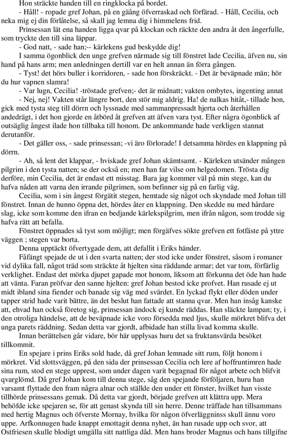 Prinsessan lät ena handen ligga qvar på klockan och räckte den andra åt den ångerfulle, som tryckte den till sina läppar. - God natt, - sade han;-- kärlekens gud beskydde dig!