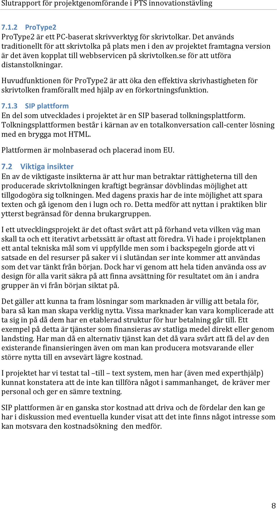 Huvudfunktionen för ProType2 är att öka den effektiva skrivhastigheten för skrivtolken framförallt med hjälp av en förkortningsfunktion. 7.1.