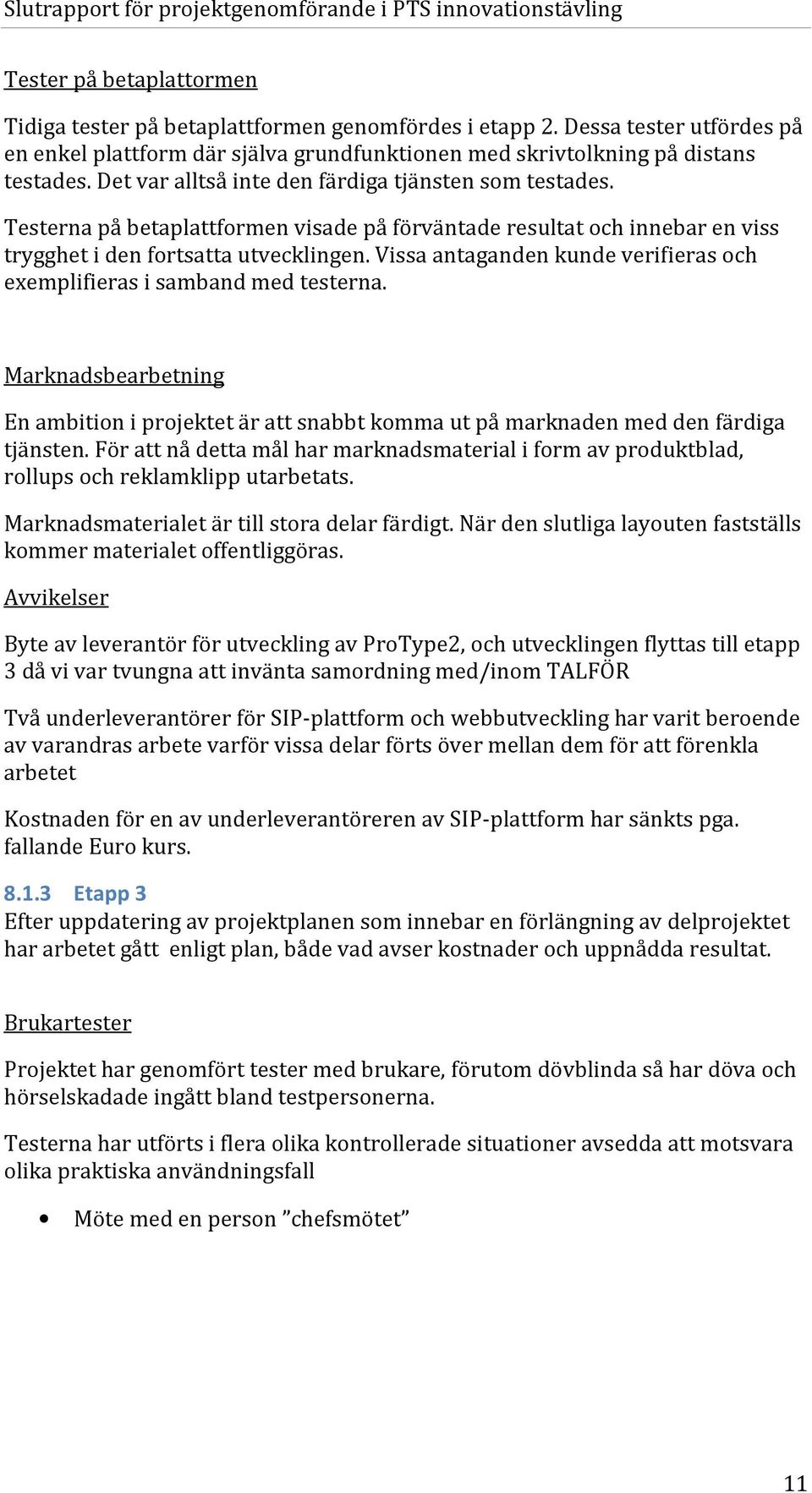 Vissa antaganden kunde verifieras och exemplifieras i samband med testerna. Marknadsbearbetning En ambition i projektet är att snabbt komma ut på marknaden med den färdiga tjänsten.