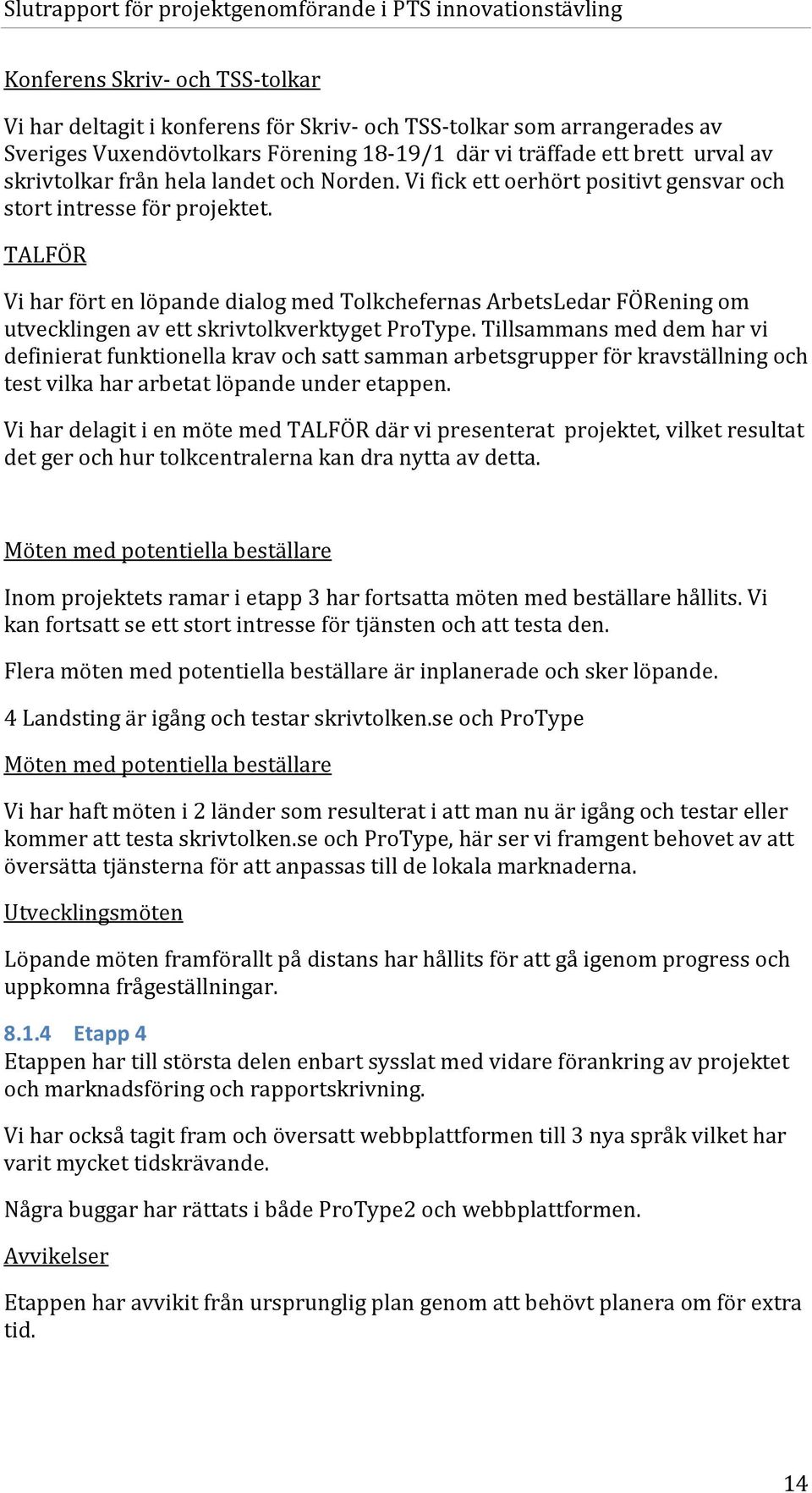 TALFÖR Vi har fört en löpande dialog med Tolkchefernas ArbetsLedar FÖRening om utvecklingen av ett skrivtolkverktyget ProType.