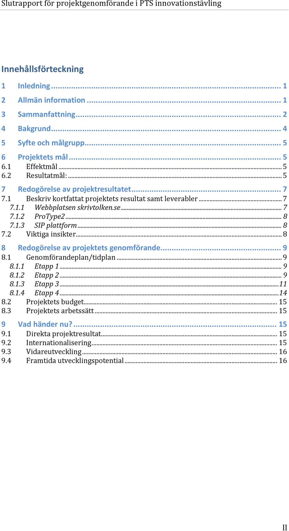..8 8 Redogörelse av projektets genomförande...9 8.1 Genomförandeplan/tidplan...9 8.1.1 Etapp 1...9 8.1.2 Etapp 2...9 8.1.3 Etapp 3...11 8.1.4 Etapp 4...14 8.2 Projektets budget...15 8.