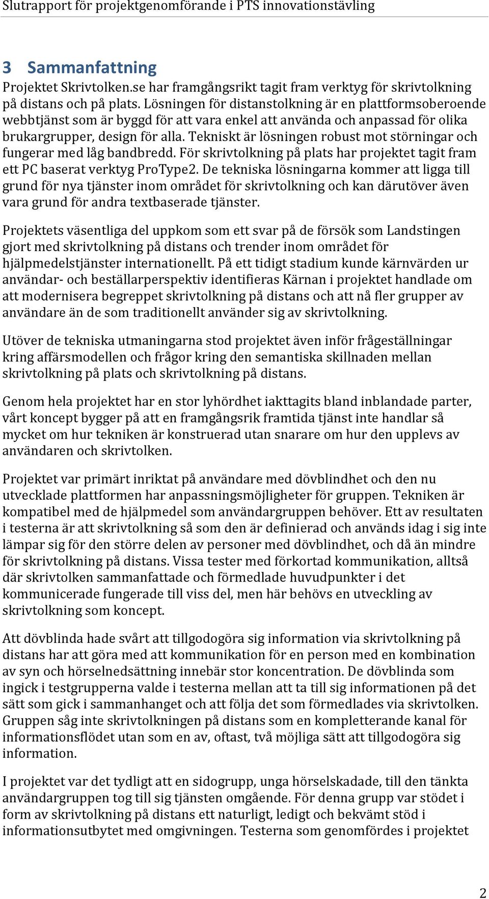 Tekniskt är lösningen robust mot störningar och fungerar med låg bandbredd. För skrivtolkning på plats har projektet tagit fram ett PC baserat verktyg ProType2.