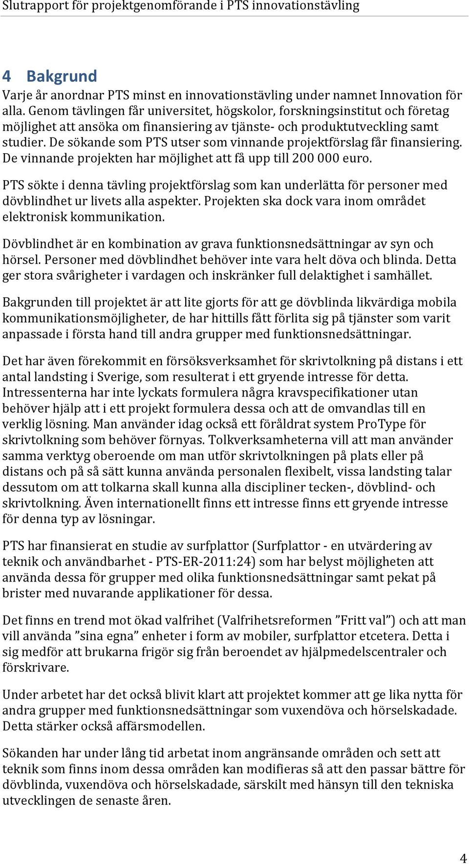 De sökande som PTS utser som vinnande projektförslag får finansiering. De vinnande projekten har möjlighet att få upp till 200 000 euro.