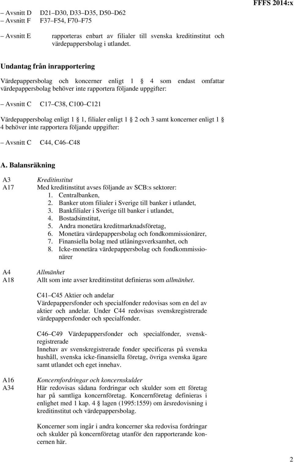 Värdepappersbolag enligt 1 1, filialer enligt 1 2 och 3 samt koncerner enligt 1 4 behöver inte rapportera följande uppgifter: Avsnitt C C44, C46 C48 A.