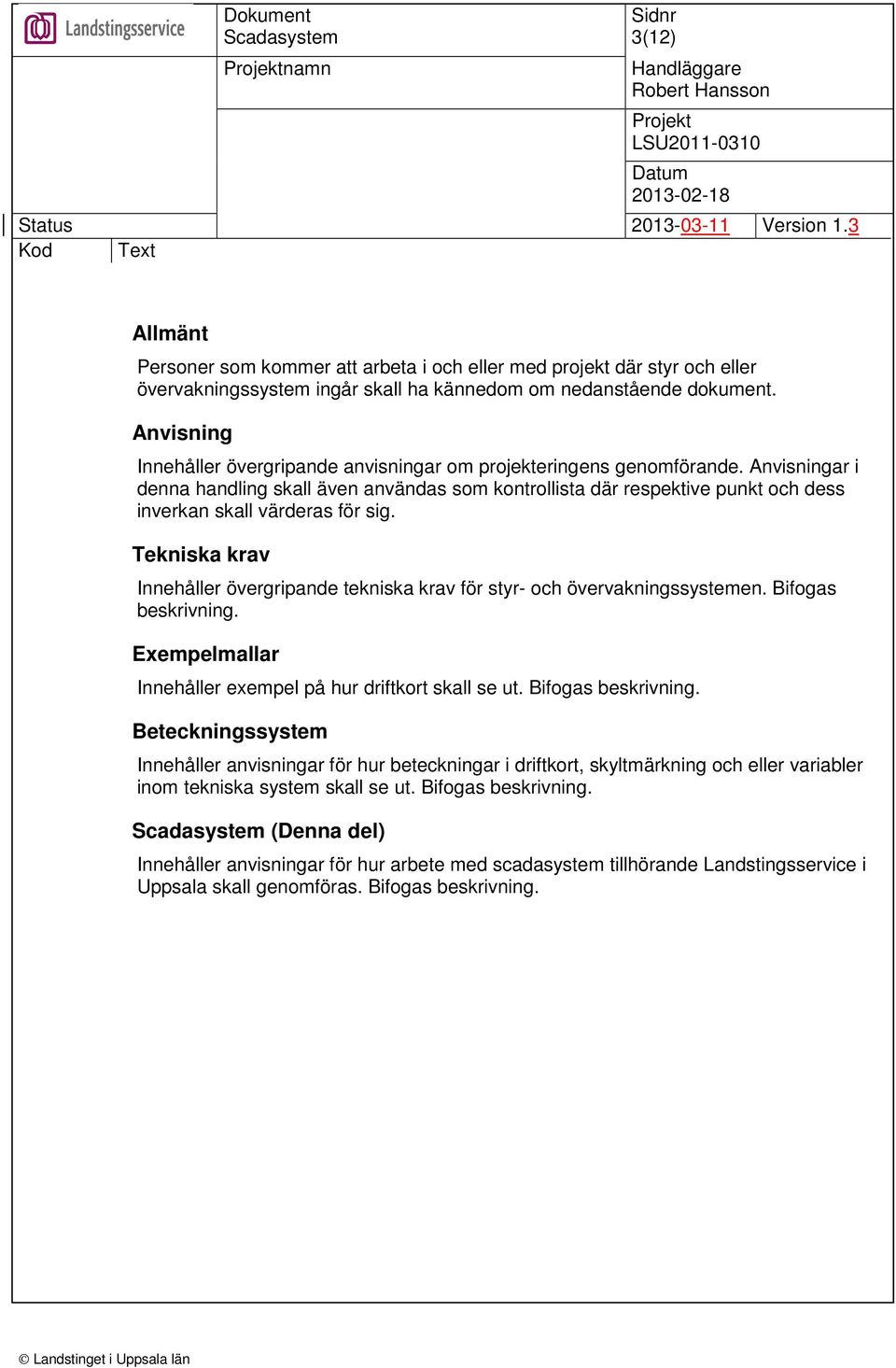 Anvisningar i denna handling skall även användas som kontrollista där respektive punkt och dess inverkan skall värderas för sig.