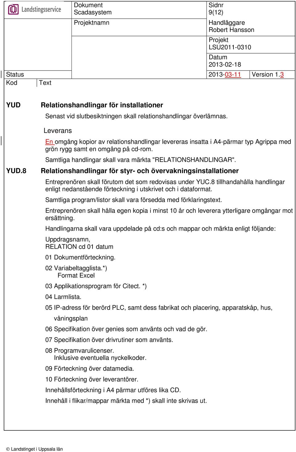 Relationshandlingar för styr- och övervakningsinstallationer Entreprenören skall förutom det som redovisas under YUC.