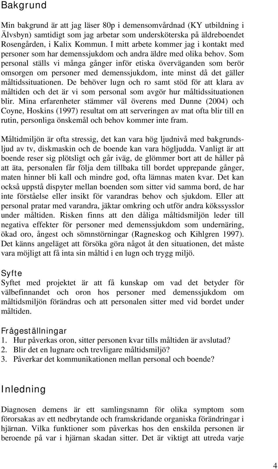 Som personal ställs vi många gånger inför etiska överväganden som berör omsorgen om personer med demenssjukdom, inte minst då det gäller måltidssituationen.