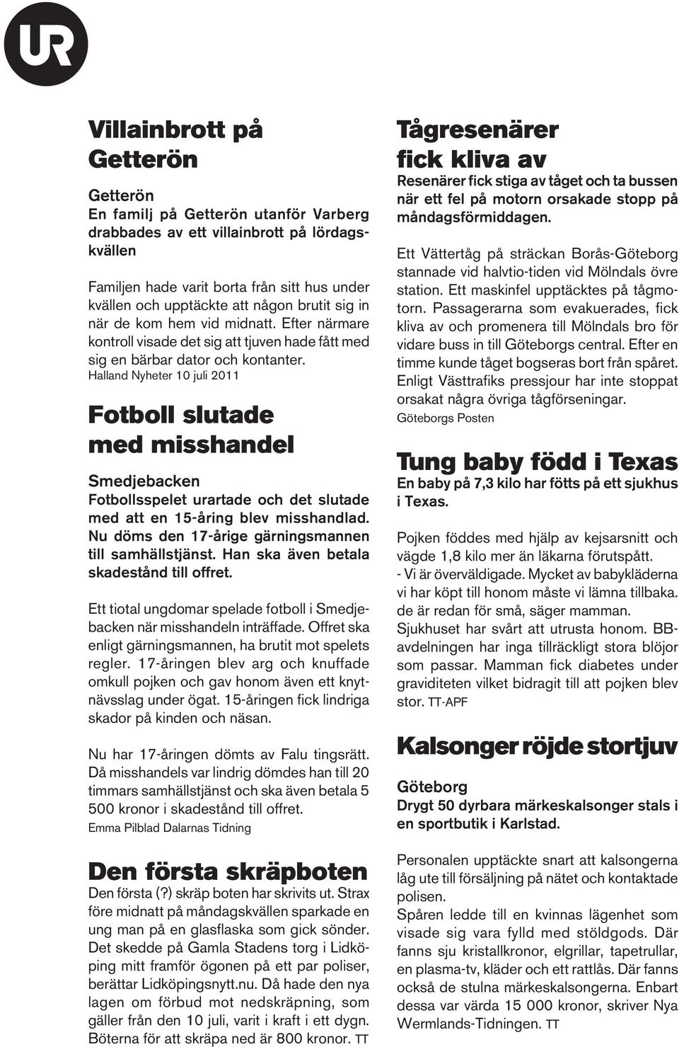 Halland Nyheter 10 juli 2011 Fotboll slutade med misshandel Smedjebacken Fotbollsspelet urartade och det slutade med att en 15-åring blev misshandlad.